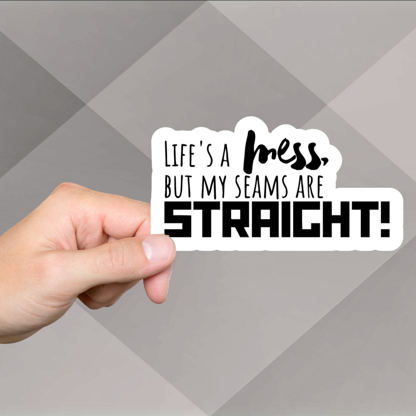 Sassy Sewing Sticker - Life's a mess but my Seams are Straight