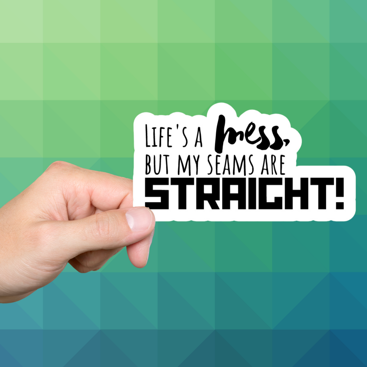Sassy Sewing Sticker - Life's a mess but my Seams are Straight